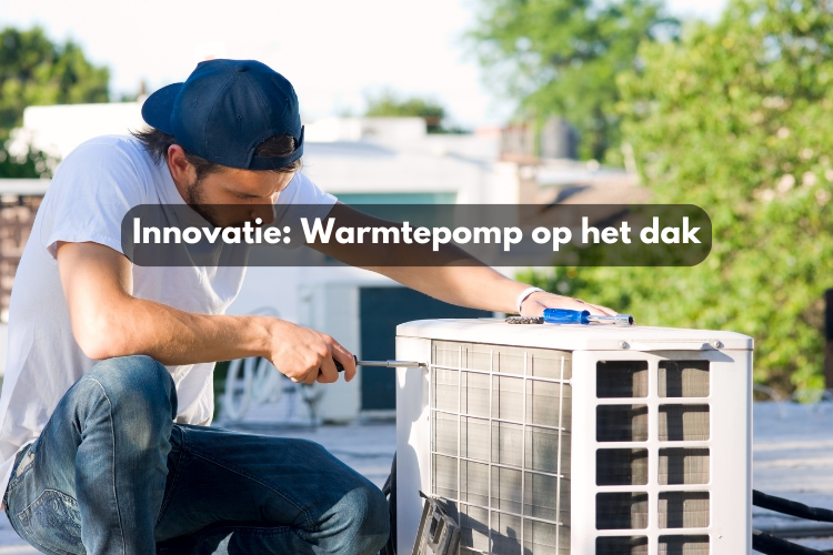 Innovatie: Warmtepomp op het dak?!